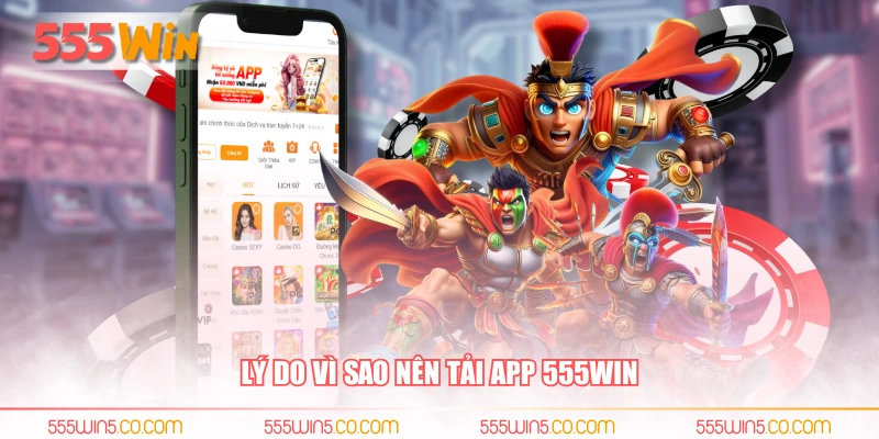 Lý do vì sao nên tải app 555WIN