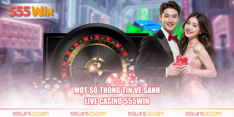 Một số thông tin về sảnh live casino 555WIN
