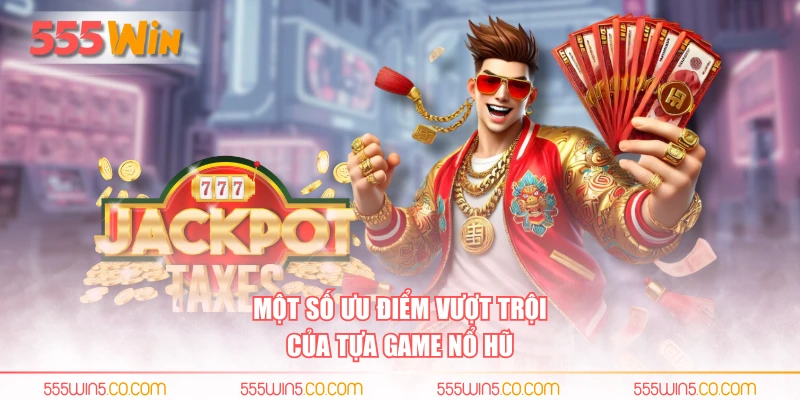 Một số ưu điểm vượt trội của tựa game nổ hũ