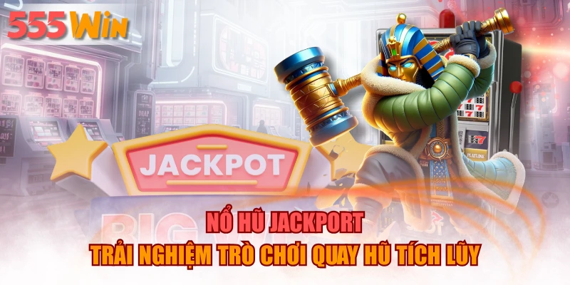 Nổ Hũ Jackport – Trải Nghiệm Trò Chơi Quay hũ Tích Lũy
