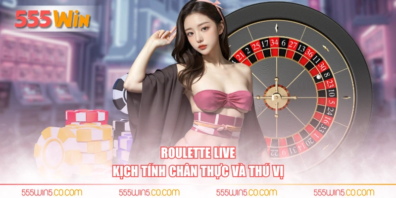 Roulette Live kịch tính chân thực và thú vị