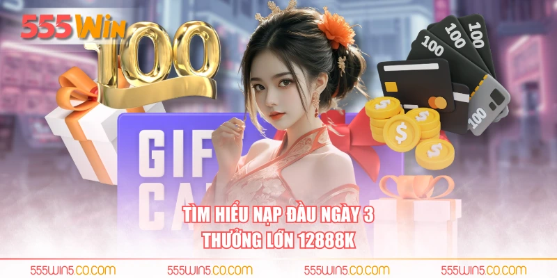 Tìm hiểu nạp đầu ngày 3 thưởng lớn 12888K