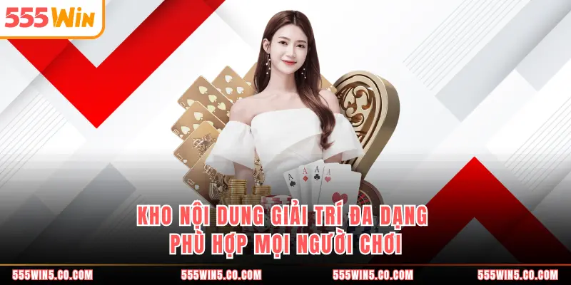 Kho nội dung giải trí đa dạng phù hợp mọi người chơi